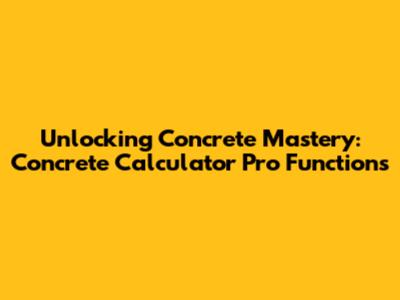 Unlocking Concrete Mastery: Concrete Calculator Pro Functions