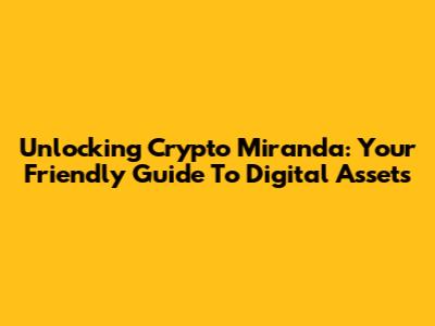 Unlocking Crypto Miranda: Your Friendly Guide To Digital Assets