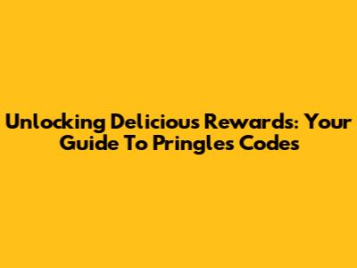 Unlocking Delicious Rewards: Your Guide To Pringles Codes