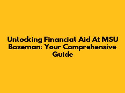 Unlocking Financial Aid At MSU Bozeman: Your Comprehensive Guide