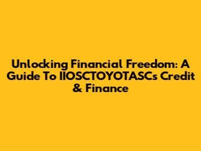 Unlocking Financial Freedom: A Guide To IIOSCTOYOTASC's Credit & Finance