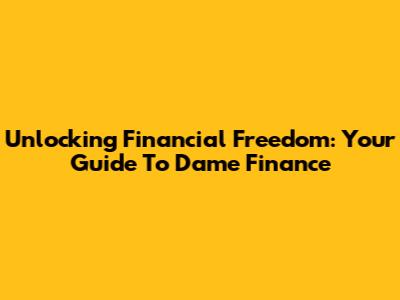 Unlocking Financial Freedom: Your Guide To Dame Finance