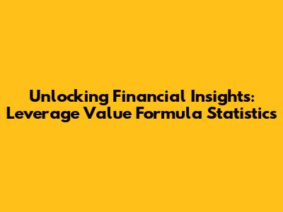 Unlocking Financial Insights: Leverage Value Formula Statistics