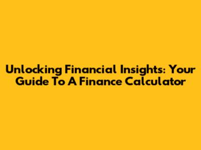 Unlocking Financial Insights: Your Guide To A Finance Calculator