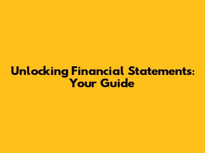 Unlocking Financial Statements: Your Guide