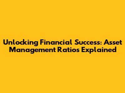 Unlocking Financial Success: Asset Management Ratios Explained