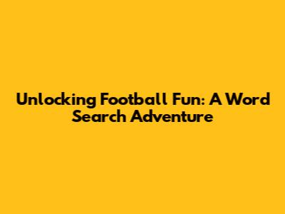 Unlocking Football Fun: A Word Search Adventure