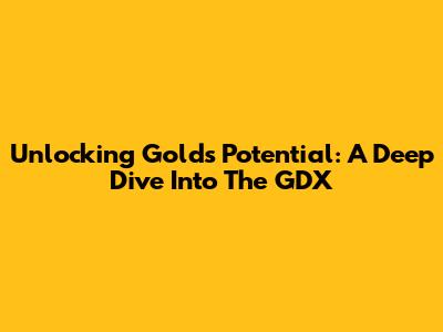 Unlocking Gold's Potential: A Deep Dive Into The GDX