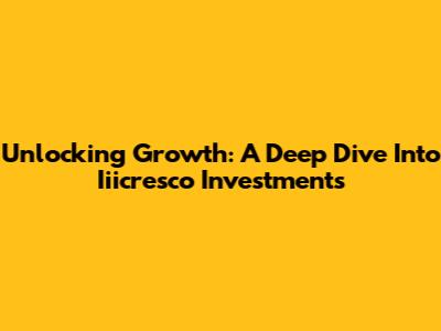 Unlocking Growth: A Deep Dive Into Iiicresco Investments