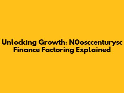 Unlocking Growth: N0osccenturysc Finance Factoring Explained