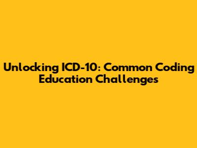 Unlocking ICD-10: Common Coding Education Challenges