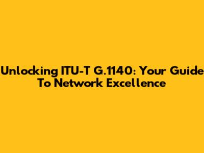 Unlocking ITU-T G.1140: Your Guide To Network Excellence