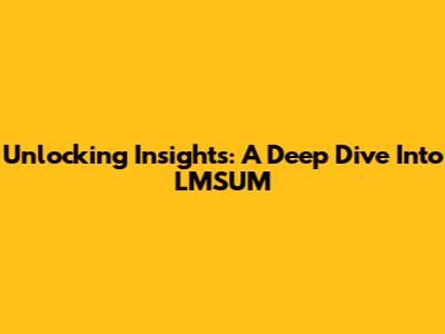 Unlocking Insights: A Deep Dive Into LMSUM