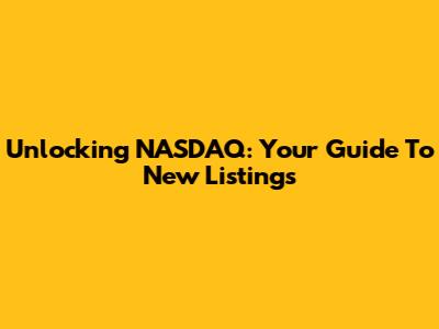 Unlocking NASDAQ: Your Guide To New Listings