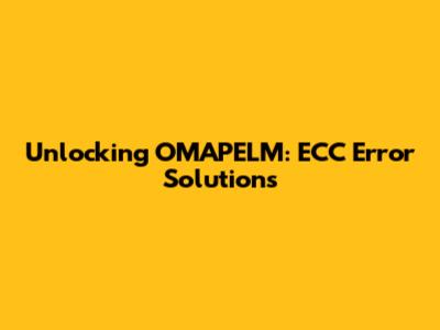 Unlocking OMAPELM: ECC Error Solutions