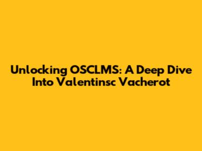 Unlocking OSCLMS: A Deep Dive Into Valentinsc Vacherot