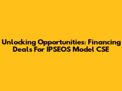 Unlocking Opportunities: Financing Deals For IPSEOS Model CSE