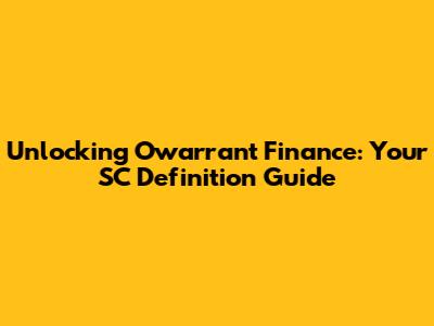 Unlocking Owarrant Finance: Your SC Definition Guide