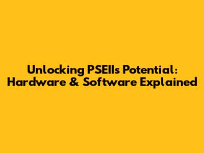 Unlocking PSEII's Potential: Hardware & Software Explained