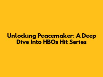 Unlocking Peacemaker: A Deep Dive Into HBO's Hit Series