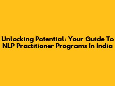 Unlocking Potential: Your Guide To NLP Practitioner Programs In India