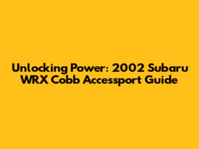 Unlocking Power: 2002 Subaru WRX Cobb Accessport Guide