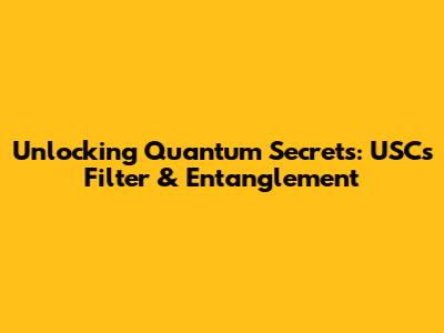 Unlocking Quantum Secrets: USC's Filter & Entanglement