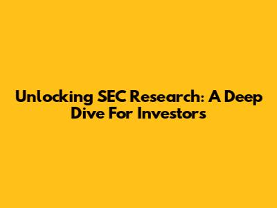 Unlocking SEC Research: A Deep Dive For Investors