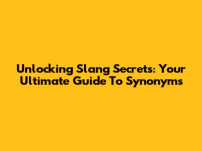 Unlocking Slang Secrets: Your Ultimate Guide To Synonyms