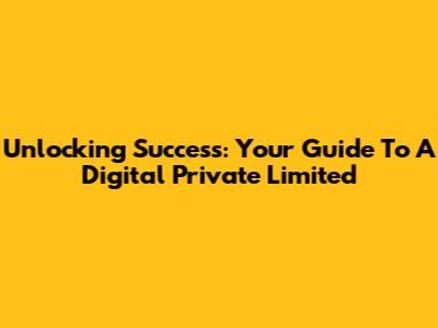 Unlocking Success: Your Guide To A Digital Private Limited
