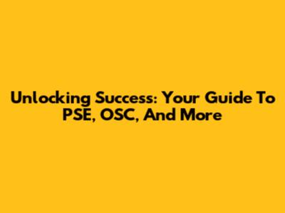 Unlocking Success: Your Guide To PSE, OSC, And More