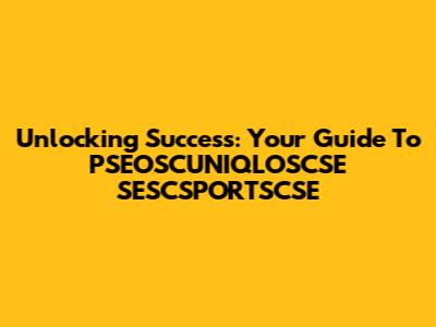 Unlocking Success: Your Guide To PSEOSCUNIQLOSCSE SESCSPORTSCSE