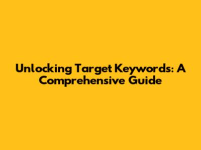 Unlocking Target Keywords: A Comprehensive Guide