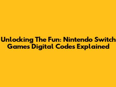 Unlocking The Fun: Nintendo Switch Games Digital Codes Explained