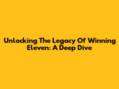 Unlocking The Legacy Of Winning Eleven: A Deep Dive