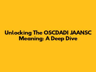 Unlocking The OSCDADI JAANSC Meaning: A Deep Dive