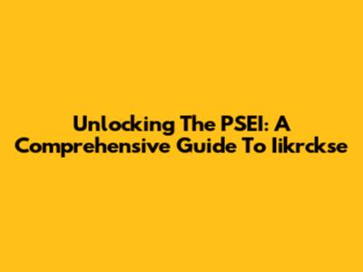 Unlocking The PSEI: A Comprehensive Guide To Iikrckse