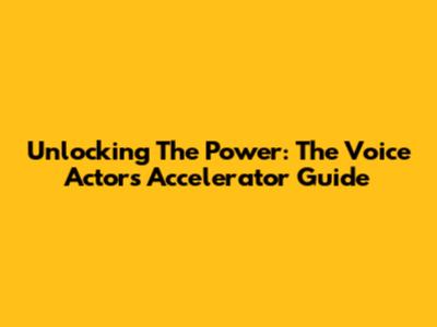 Unlocking The Power: The Voice Actor's Accelerator Guide