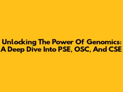 Unlocking The Power Of Genomics: A Deep Dive Into PSE, OSC, And CSE