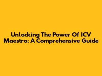 Unlocking The Power Of ICV Maestro: A Comprehensive Guide