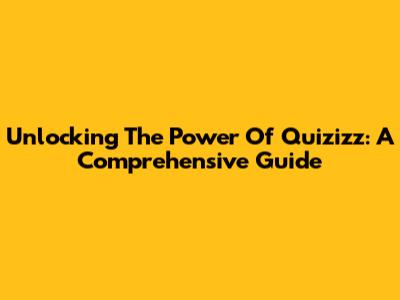 Unlocking The Power Of Quizizz: A Comprehensive Guide