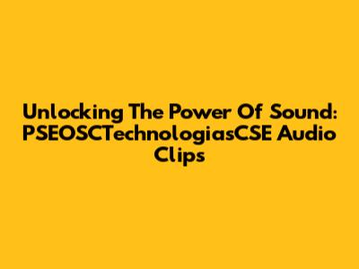 Unlocking The Power Of Sound: PSEOSCTechnologiasCSE Audio Clips