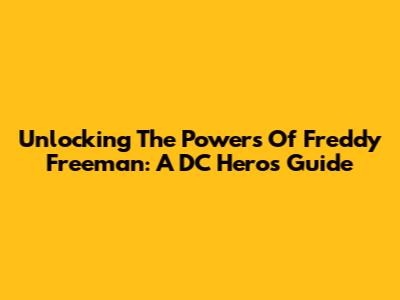 Unlocking The Powers Of Freddy Freeman: A DC Hero's Guide