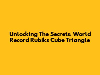 Unlocking The Secrets: World Record Rubik's Cube Triangle