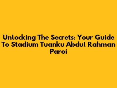Unlocking The Secrets: Your Guide To Stadium Tuanku Abdul Rahman Paroi