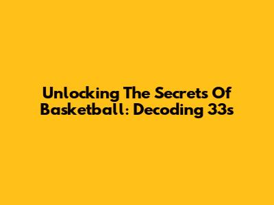 Unlocking The Secrets Of Basketball: Decoding 33s