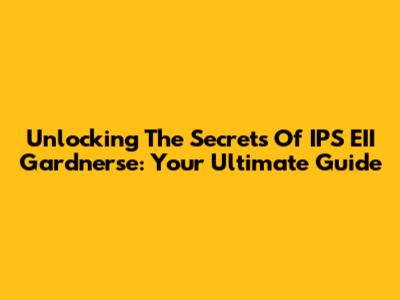 Unlocking The Secrets Of IPS EII Gardnerse: Your Ultimate Guide