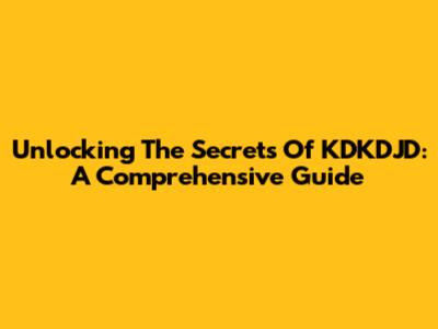 Unlocking The Secrets Of KDKDJD: A Comprehensive Guide
