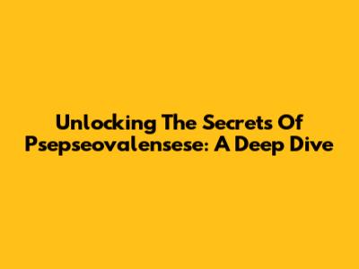 Unlocking The Secrets Of Psepseovalensese: A Deep Dive