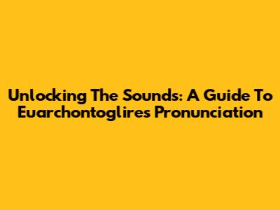 Unlocking The Sounds: A Guide To Euarchontoglires Pronunciation